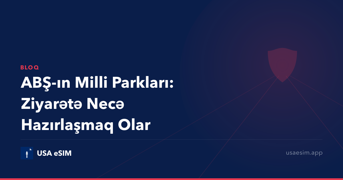 ABŞ-ın Milli Parkları: Ziyarətə Necə Hazırlaşmaq Olar