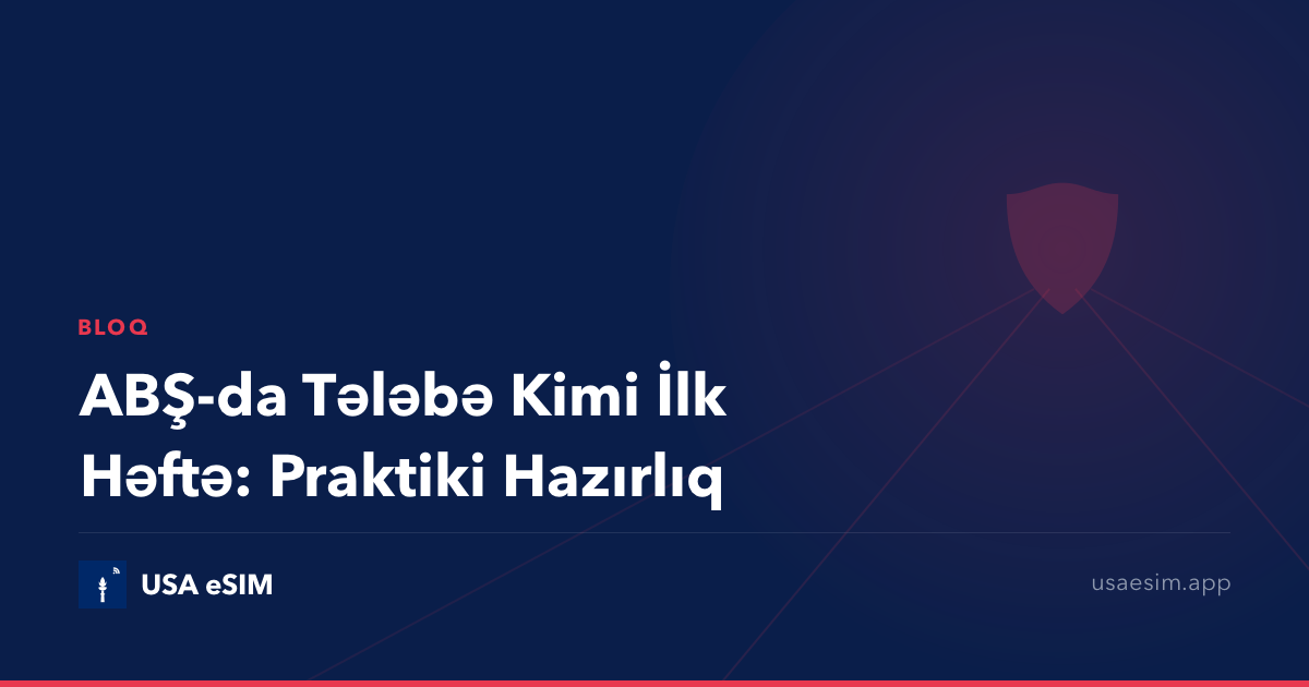 ABŞ-da Tələbə Kimi İlk Həftə: Praktiki Hazırlıq