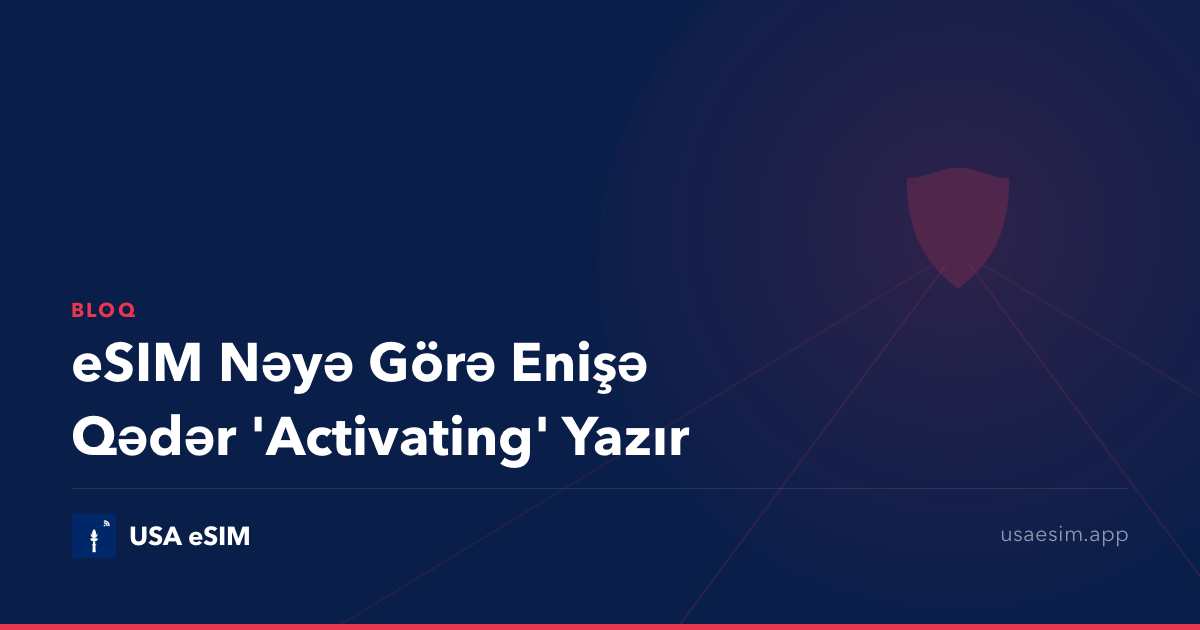 eSIM Nəyə Görə Enişə Qədər 'Activating' Yazır