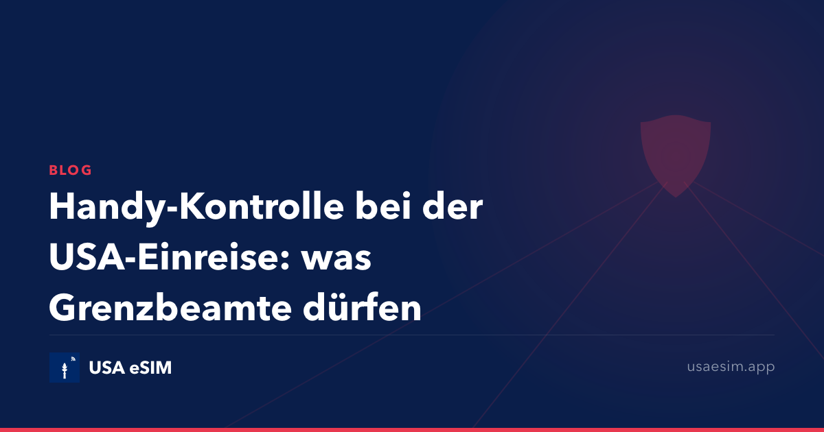 Handy-Kontrolle bei der USA-Einreise: was Grenzbeamte dürfen