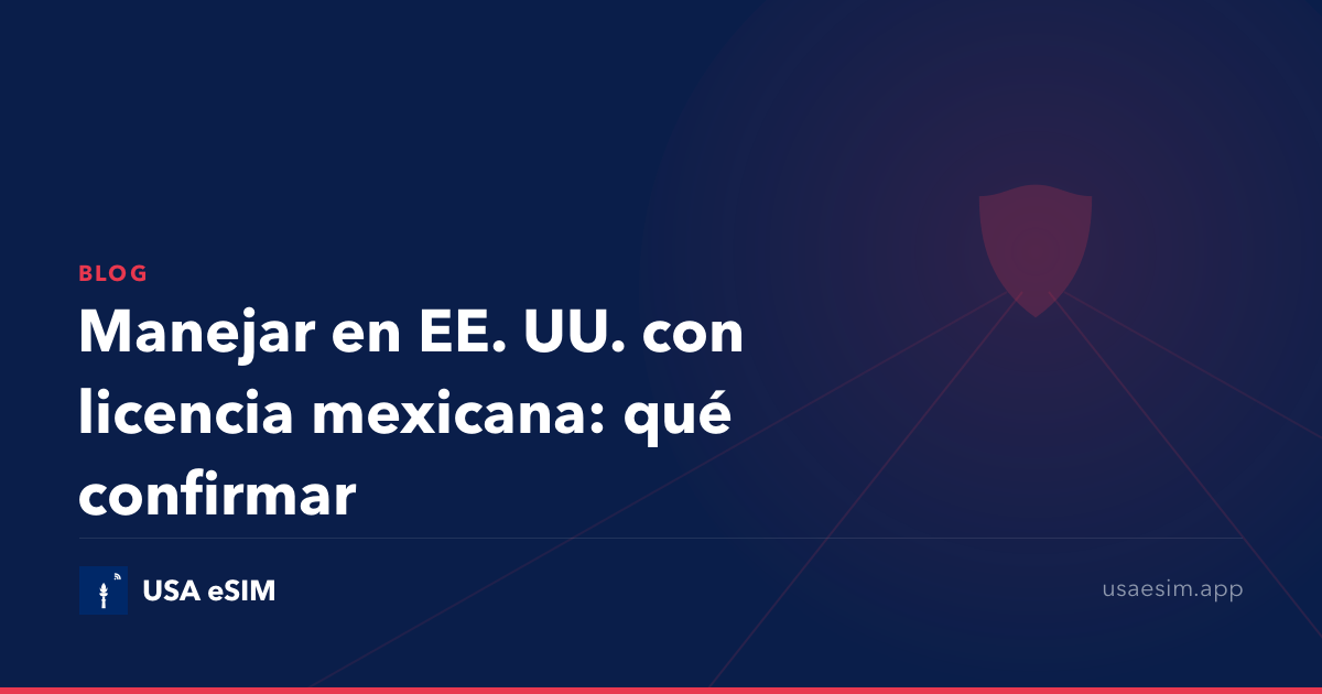 Manejar en EE. UU. con licencia mexicana: qué confirmar