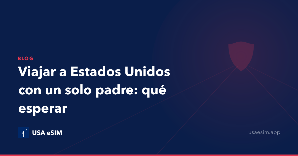 Viajar a Estados Unidos con un solo padre: qué esperar