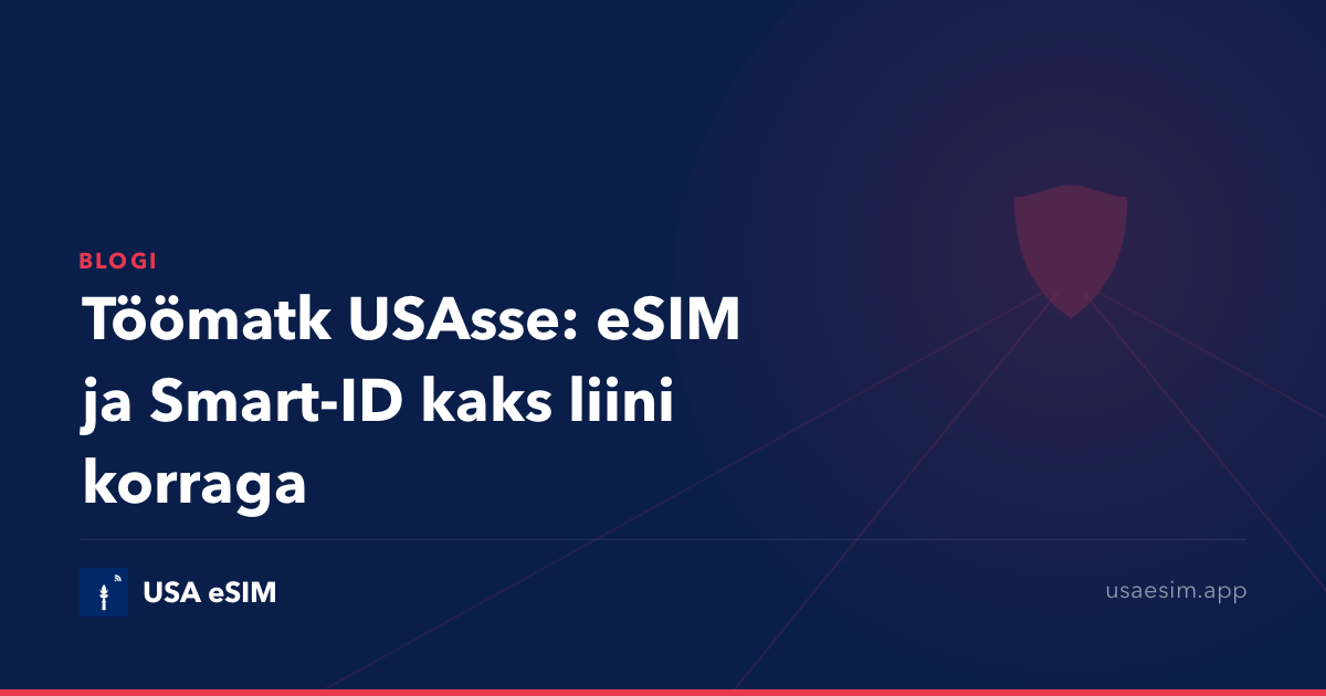 Töömatk USAsse: eSIM ja Smart-ID kaks liini korraga