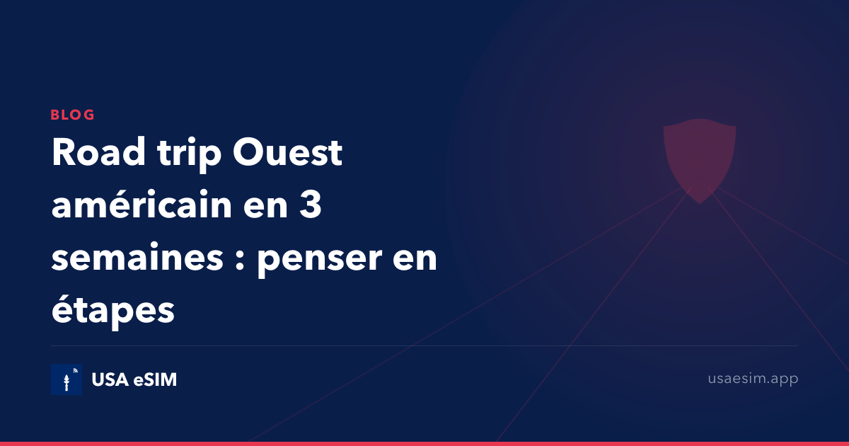 Road trip Ouest américain en 3 semaines : penser en étapes
