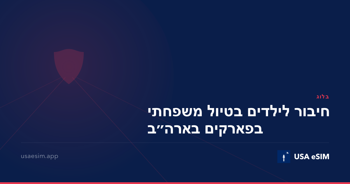 חיבור לילדים בטיול משפחתי בפארקים בארה״ב