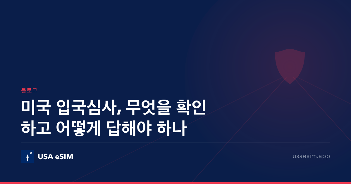 미국 입국심사, 무엇을 확인하고 어떻게 답해야 하나