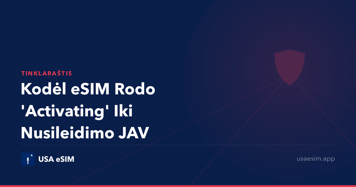 Kodėl eSIM Rodo 'Activating' Iki Nusileidimo JAV