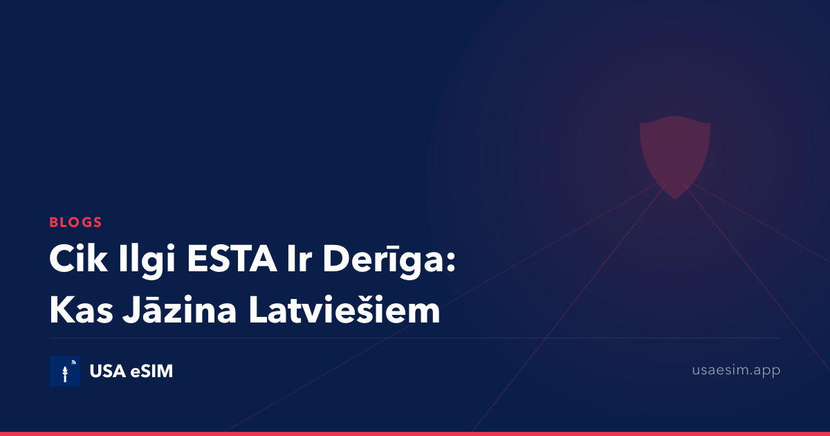 Cik Ilgi ESTA Ir Derīga: Kas Jāzina Latviešiem