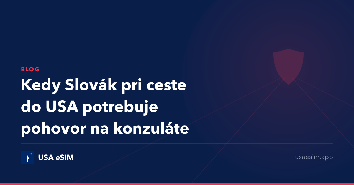 Kedy Slovák pri ceste do USA potrebuje pohovor na konzuláte