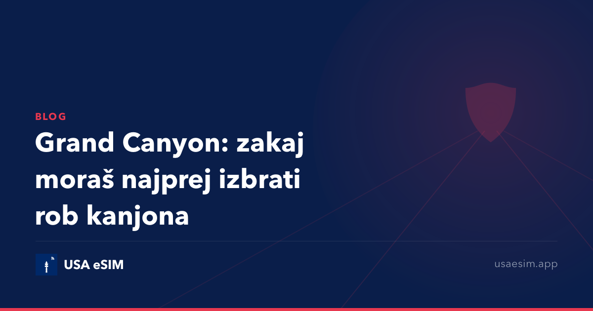 Grand Canyon: zakaj moraš najprej izbrati rob kanjona