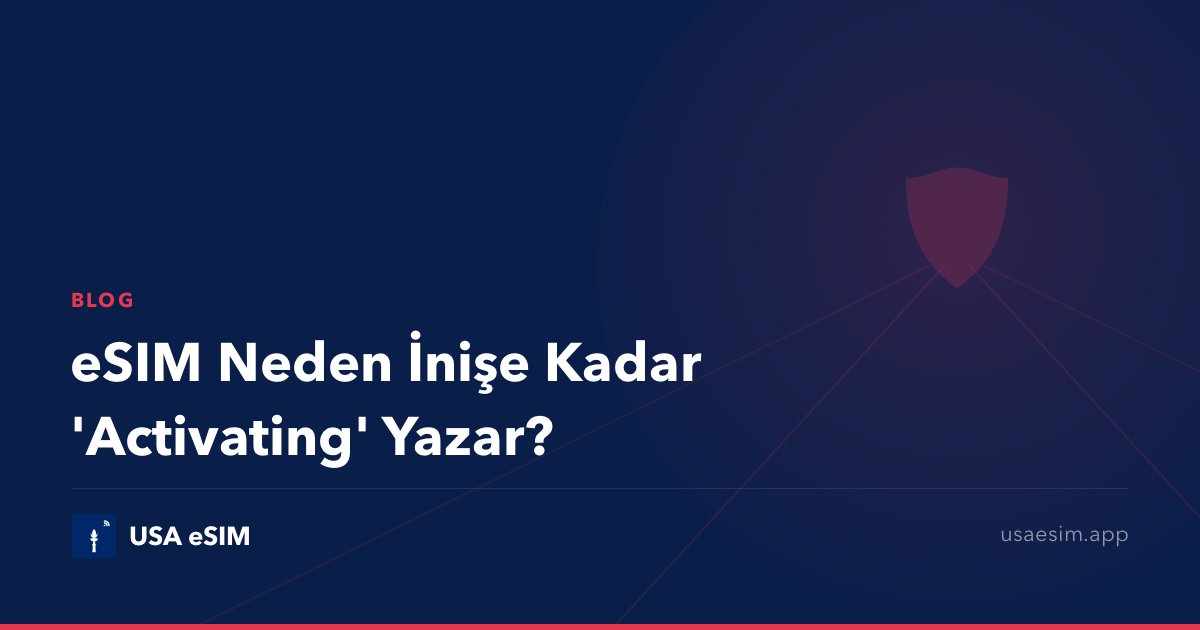 eSIM Neden İnişe Kadar 'Activating' Yazar?